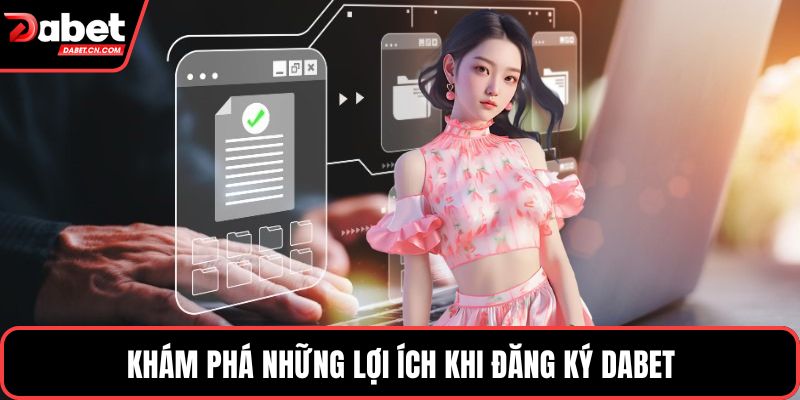 Khám phá những lợi ích khi đăng ký DABET