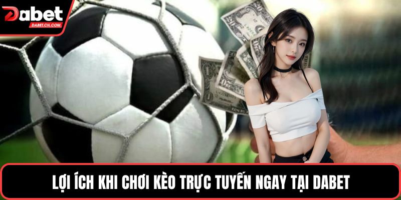 Lợi ích khi chơi kèo trực tuyến ngay tại DABET