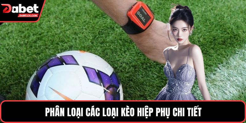 Phân loại các loại kèo hiệp phụ chi tiết