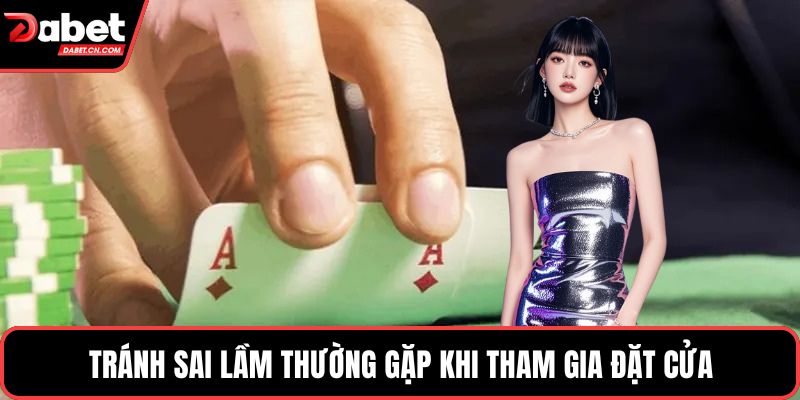 Tránh sai lầm thường gặp khi tham gia đặt cửa